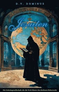 bokomslag Jesuiten Die Geheimgesellschaft, die die Welt Hinter den Kulissen Beherrscht