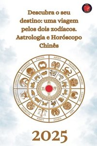 bokomslag Descubra o seu destino: uma viagem pelos dois zodíacos. Astrologia e Horóscopo chinês 2025