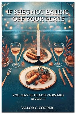 bokomslag If She's Not Eating Off Your Plate - You May be Headed Towards Divorce