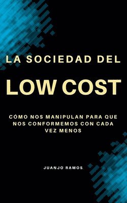 bokomslag La sociedad del 'low cost': Cómo nos manipulan para que nos conformemos con cada vez menos