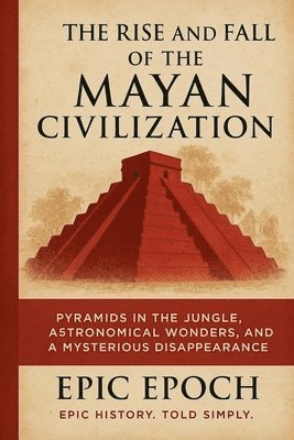 Epic Epoch - Rise and Fall of the Mayan Civilization, Häftad