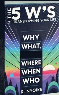 bokomslag The 5 W's of Transforming Your Life