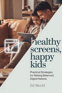 bokomslag Healthy Screens, Happy Kids: Practical Strategies for Raising Balanced Digital Natives