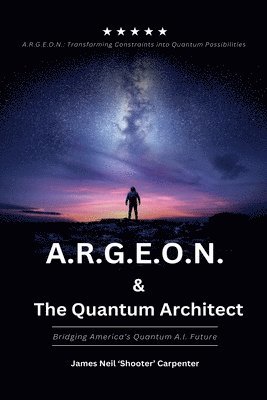 bokomslag A.R.G.E.O.N. & The Quantum Architect - Bridging America's Quantum A.I. Future