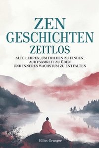 bokomslag Zen-Geschichten Zeitlos: Alten Lehren, um Frieden zu finden, Achtsamkeit zu üben und inneres Wachstum zu entfalten