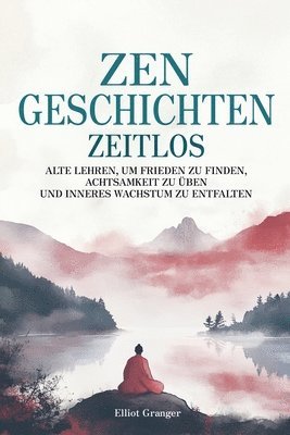 bokomslag Zen-Geschichten Zeitlos: Alten Lehren, um Frieden zu finden, Achtsamkeit zu üben und inneres Wachstum zu entfalten