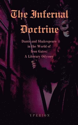 The Infernal Doctrine: Dante and Shakespeare in the World of Iron Gates: A Literary Odyssey 1