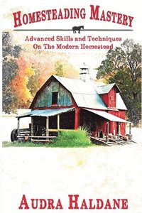 bokomslag Homesteading Mastery: Advanced Skills and Techniques on the Modern Homestead