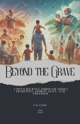 bokomslag Beyond the Grave: A Son's Journey Through Xhosa Tradition, Spirituality, and Freedom