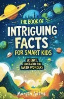 bokomslag The Book of Intriguing Facts for Smart Kids