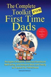 bokomslag Complete Toolkit for First Time Dads From Pregnancy to Newborn Care