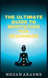 bokomslag The Ultimate Guide to Meditation for Beginners