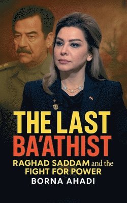 bokomslag The Last Ba'athist: Raghad Saddam and the Fight for Power