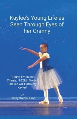 bokomslag Kaylee's Young Life As Seen Through Eyes of her Granny. Granny Twirls and Chants, "1& 2& 3, No Evil Snakes Will Harm My Kaylee". by Shirley KalpinOlson