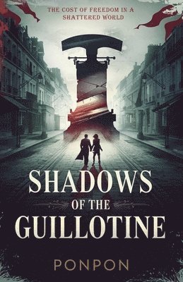 Shadows of the Guillotine: The Cost of Freedom in a Shattered World 1