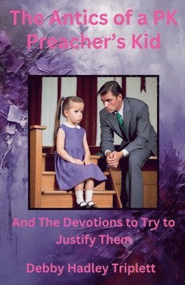 The Antics of a PK (Preacher's Kid) And The Devotions To Try To Justify Them 1