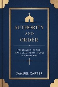 bokomslag Authority and Order: Preserving the Male Leadership Model in Churches