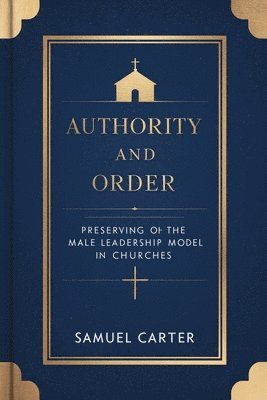 bokomslag Authority and Order: Preserving the Male Leadership Model in Churches