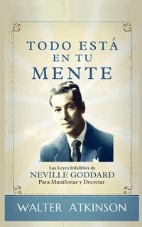 bokomslag Todo Está En Tu Mente - Las Leyes Infalibles De Neville Goddard Para Manifestar Y Decretar