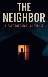 bokomslag The Neighbor: A Psychological Suspense
