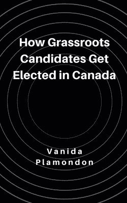 bokomslag How Grassroots Candidates Get Elected in Canada