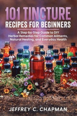 101 Tincture Recipes for Beginners