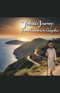 bokomslag Yeshua's Journey from Alexandria to Galgotha