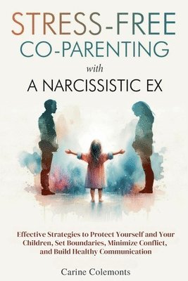 Stress-Free Co-Parenting with a Narcissistic Ex 1