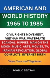 bokomslag American and World History 1965 to 1985 Civil Rights Movement, Vietnam War, Watergate Scandal, Hippies, Man on the Moon, Music, Arts, Movies, TV, Iran