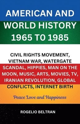 American and World History 1965 to 1985 Civil Rights Movement, Vietnam War, Watergate Scandal, Hippies, Man on the Moon, Music, Arts, Movies, TV, Iran 1