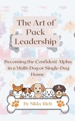 bokomslag Art of Pack Leadership - Becoming the Confident Alpha in a Multi-Dog or Single-Dog Home