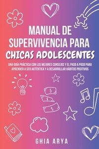 bokomslag Manual De Supervivencia Para Chicas Adolescentes: Una Guía Práctica Con Los Mejores Consejos Y El Paso A Paso Para Aprender A Ser Auténtica Y A Desarr