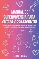 bokomslag Manual De Supervivencia Para Chicas Adolescentes: Una Guía Práctica Con Los Mejores Consejos Y El Paso A Paso Para Aprender A Ser Auténtica Y A Desarr