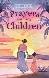 bokomslag Prayers for My Children: 48 Prayers Based on Biblical Principles