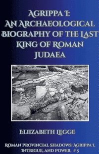 bokomslag Agrippa I: An Archaeological Biography of the Last King of Roman Judaea
