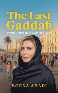 bokomslag The Last Gaddafi: Ayesha's Struggle in a Divided World