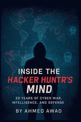 bokomslag Inside the Hacker Hunter's Mind: Think Like a Hacker, Hunt Like a Pro - 20 Years of Cybersecurity Secrets, Real-World Attacks, and Digital Warfare Int