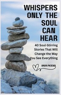 bokomslag Whispers Only the Soul Can Hear: 40 Soul-Stirring Stories That Will Change the Way You See Everything