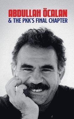 bokomslag Abdullah Öcalan and the PKK's Final Chapter