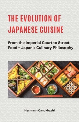 bokomslag The Evolution of Japanese Cuisine - From the Imperial Court to Street Food