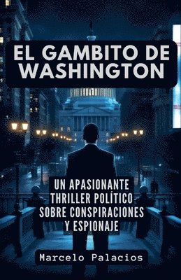 bokomslag El Gambito de Washington: un apasionante Thriller Político sobre Conspiraciones y Espionaje