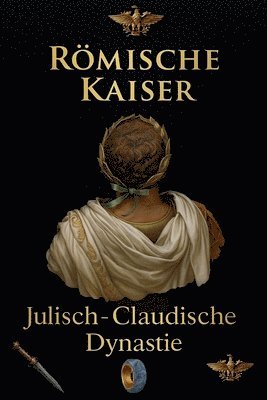 Römische Kaiser - Die Julisch-Claudische Dynastie