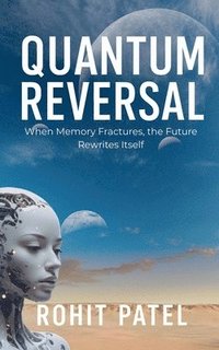 bokomslag Quantum Reversal - When Memory Fractures, the Future Rewrites Itself
