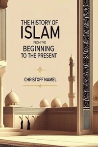 bokomslag The History of Islam from the beginning to the present