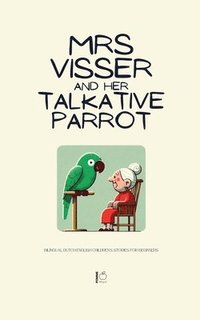 bokomslag Mrs Visser and Her Talkative Parrot: Bilingual Dutch-English Children's Stories for Beginners