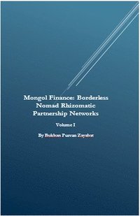 bokomslag Mongol Finance: Borderless Nomad Rhizomatic Partnership Networks Volume I