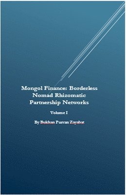 bokomslag Mongol Finance: Borderless Nomad Rhizomatic Partnership Networks Volume I