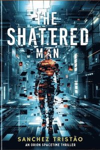 bokomslag The Shattered Man: An Orion Spacetime Thriller