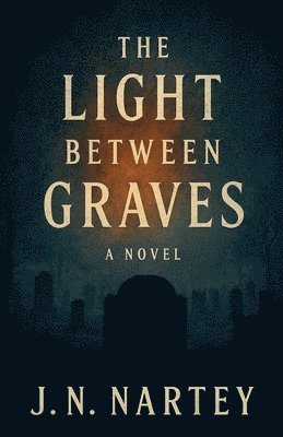 J N Nartey, J. N. Nartey, J.N. Nartey - Light Between Graves, Häftad