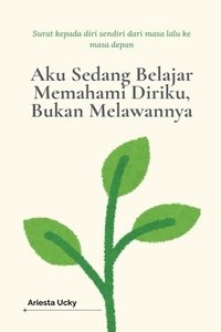 bokomslag Aku Sedang Belajar Memahami Diriku, Bukan Melawannya